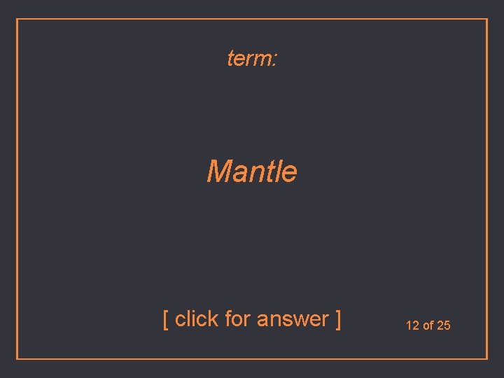 term: Mantle [ click for answer ] 12 of 25 