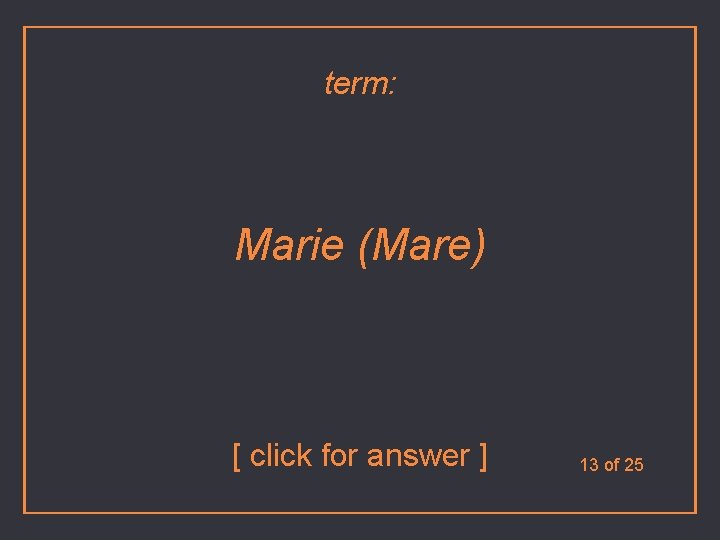 term: Marie (Mare) [ click for answer ] 13 of 25 