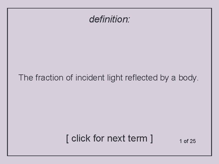 definition: The fraction of incident light reflected by a body. [ click for next