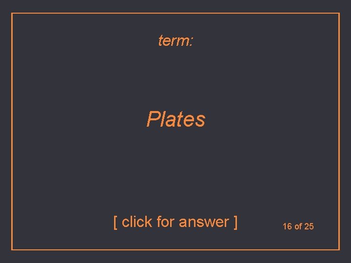 term: Plates [ click for answer ] 16 of 25 