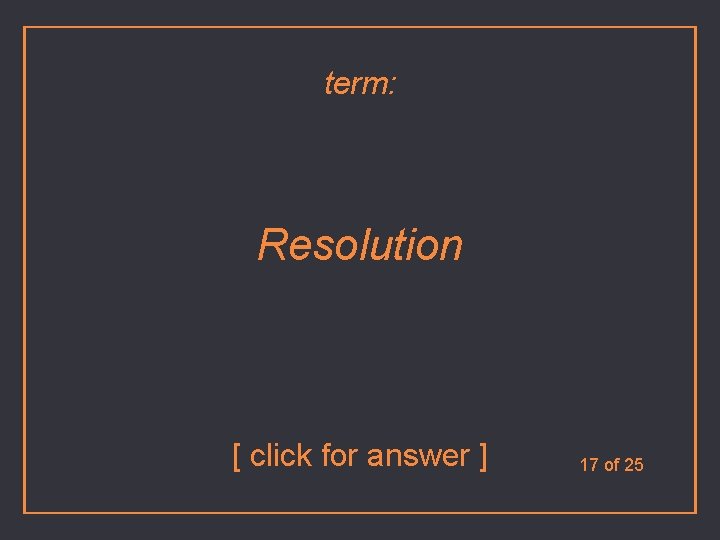 term: Resolution [ click for answer ] 17 of 25 