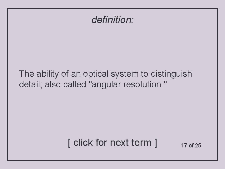 definition: The ability of an optical system to distinguish detail; also called "angular resolution.