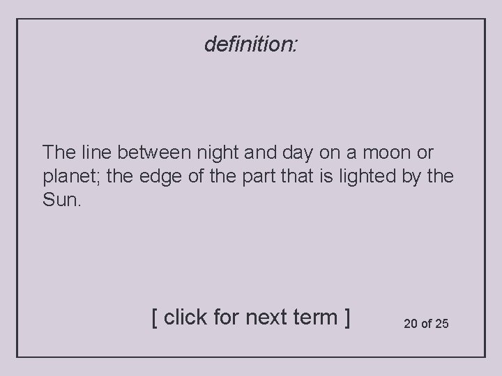 definition: The line between night and day on a moon or planet; the edge