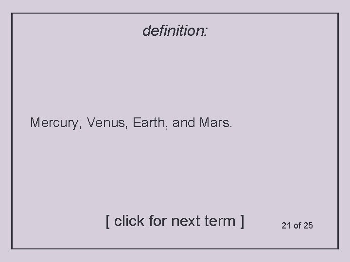 definition: Mercury, Venus, Earth, and Mars. [ click for next term ] 21 of