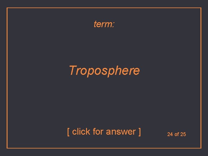 term: Troposphere [ click for answer ] 24 of 25 