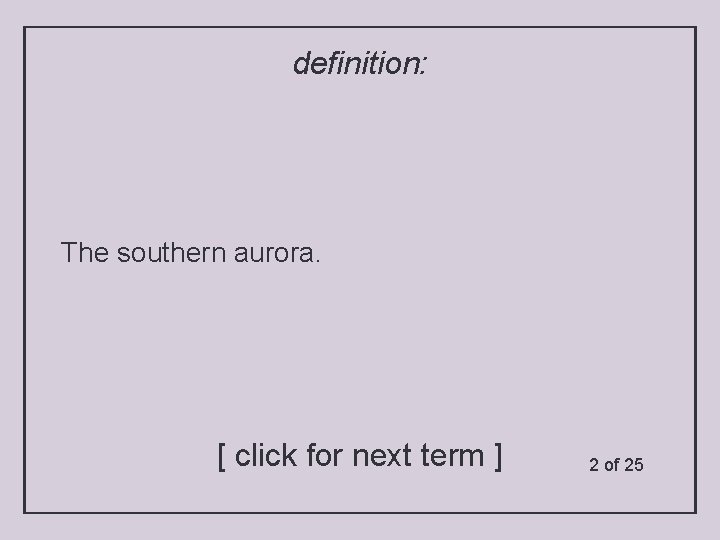 definition: The southern aurora. [ click for next term ] 2 of 25 