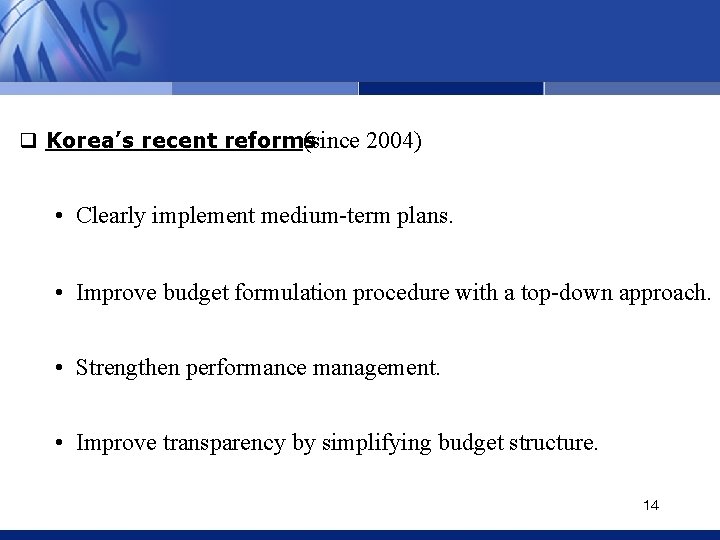 q Korea’s recent reforms (since 2004) • Clearly implement medium-term plans. • Improve budget