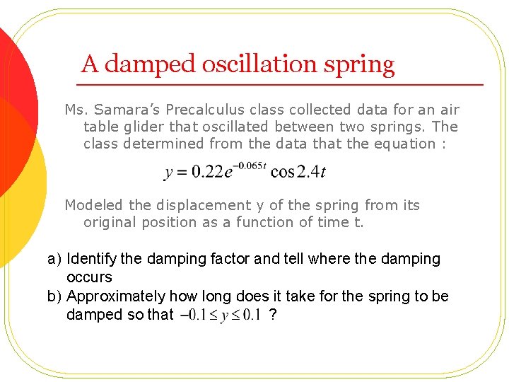 A damped oscillation spring Ms. Samara’s Precalculus class collected data for an air table