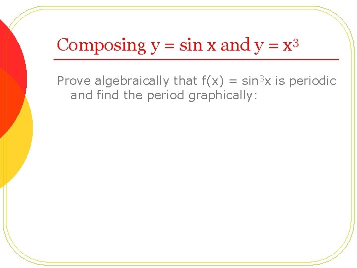 Composing y = sin x and y = x 3 Prove algebraically that f(x)