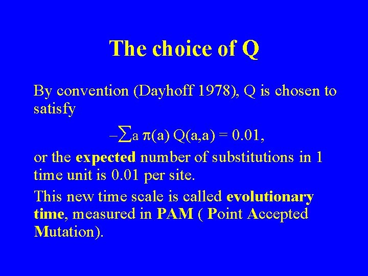 The choice of Q By convention (Dayhoff 1978), Q is chosen to satisfy –