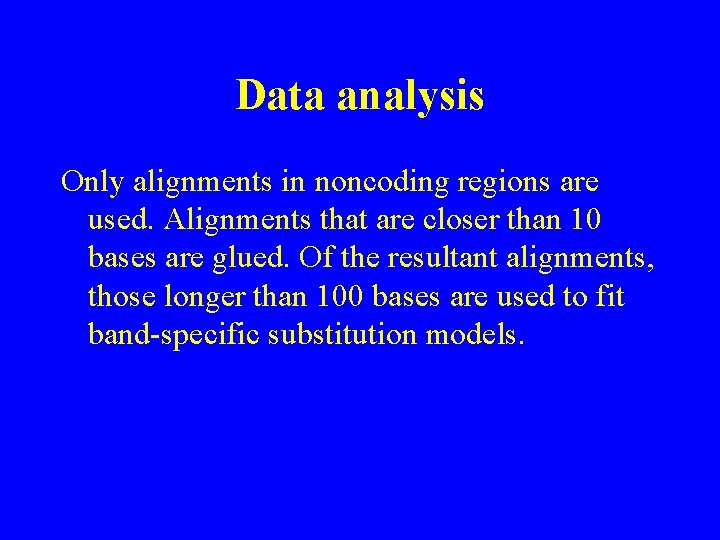 Data analysis Only alignments in noncoding regions are used. Alignments that are closer than