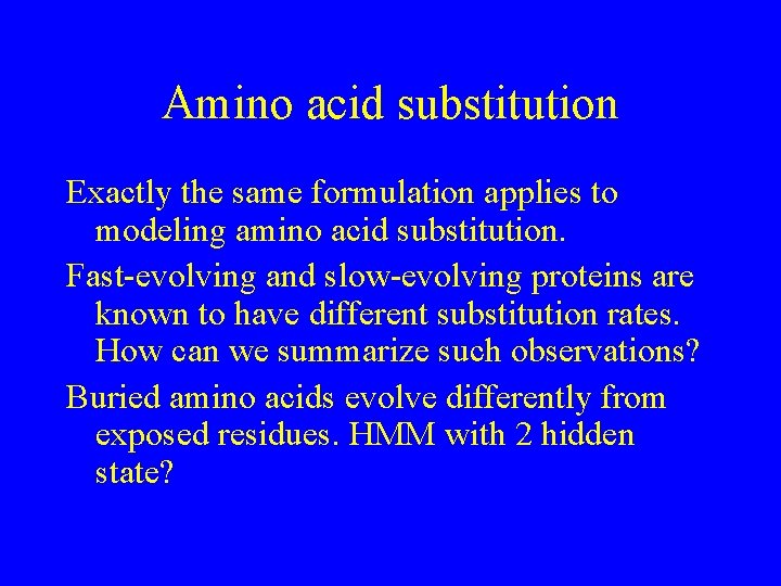 Amino acid substitution Exactly the same formulation applies to modeling amino acid substitution. Fast-evolving