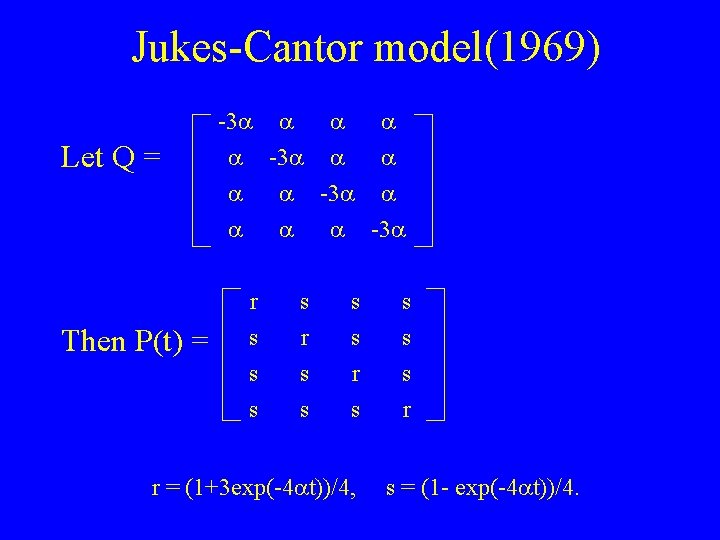 Jukes-Cantor model(1969) -3 Let Q = Then P(t) = r s s s -3