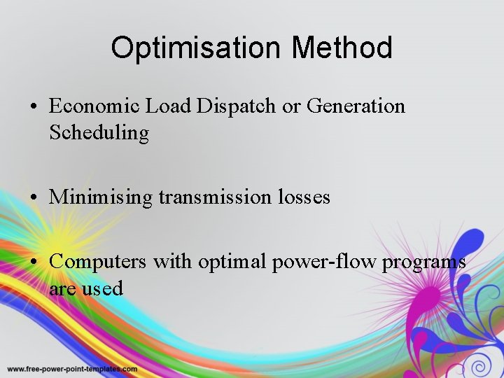 Optimisation Method • Economic Load Dispatch or Generation Scheduling • Minimising transmission losses •