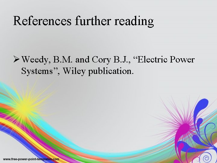 References further reading Ø Weedy, B. M. and Cory B. J. , “Electric Power