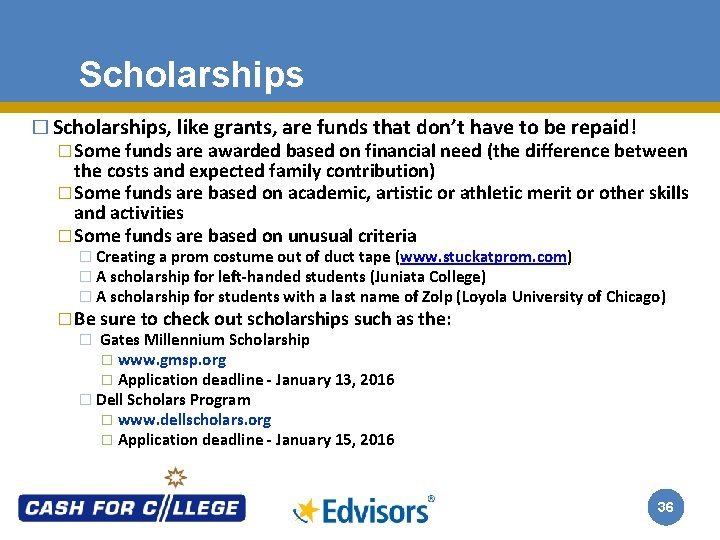 Scholarships � Scholarships, like grants, are funds that don’t have to be repaid! �Some