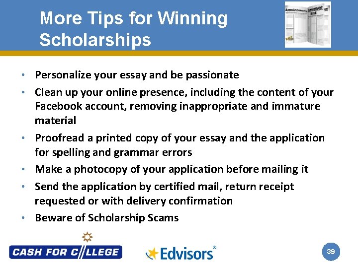More Tips for Winning Scholarships • Personalize your essay and be passionate • Clean