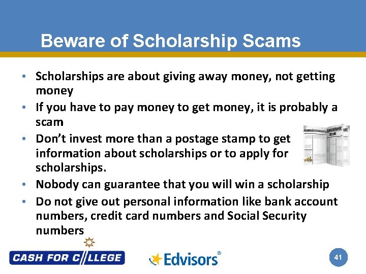 Beware of Scholarship Scams • Scholarships are about giving away money, not getting •