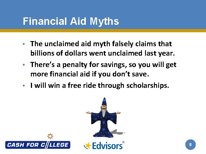 Financial Aid Myths • The unclaimed aid myth falsely claims that billions of dollars