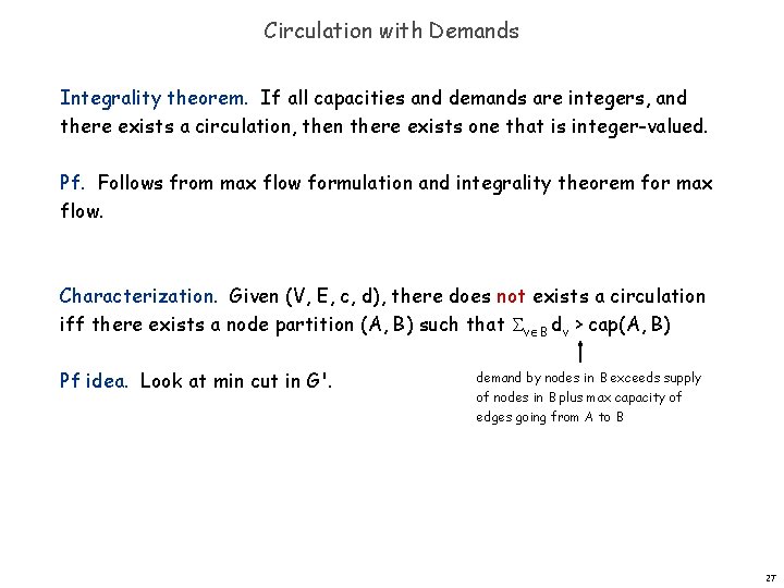 Circulation with Demands Integrality theorem. If all capacities and demands are integers, and there Circulation with Demands Integrality theorem. If all capacities and demands are integers, and there