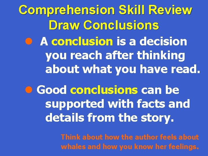 Comprehension Skill Review Draw Conclusions l A conclusion is a decision you reach after