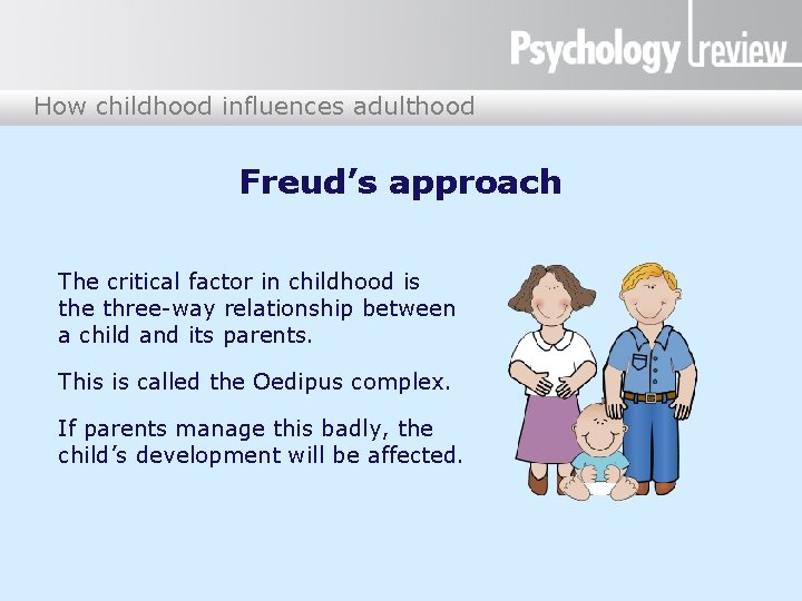 How childhood influences adulthood Freud’s approach The critical factor in childhood is the three-way