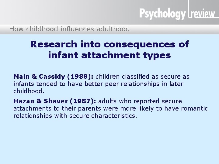 How childhood influences adulthood Research into consequences of infant attachment types Main & Cassidy