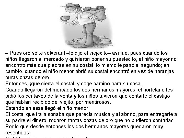 –¡Pues oro se te volverán! –le dijo el viejecito– así fue, pues cuando los