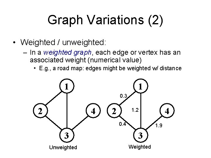 Graph Variations (2) • Weighted / unweighted: – In a weighted graph, each edge