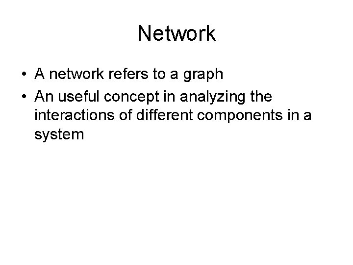 Network • A network refers to a graph • An useful concept in analyzing