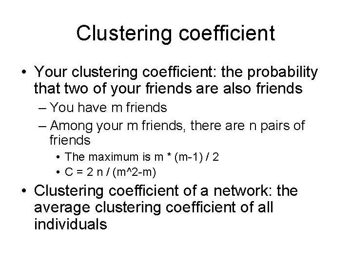 Clustering coefficient • Your clustering coefficient: the probability that two of your friends are