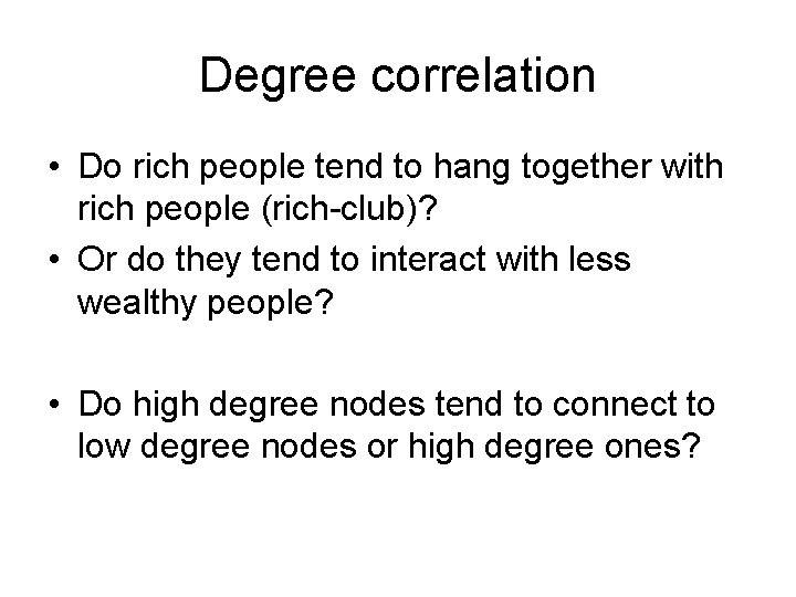 Degree correlation • Do rich people tend to hang together with rich people (rich-club)?