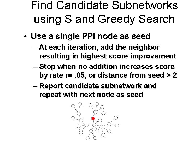 Find Candidate Subnetworks using S and Greedy Search • Use a single PPI node