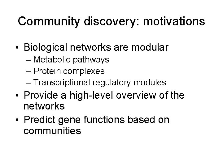 Community discovery: motivations • Biological networks are modular – Metabolic pathways – Protein complexes