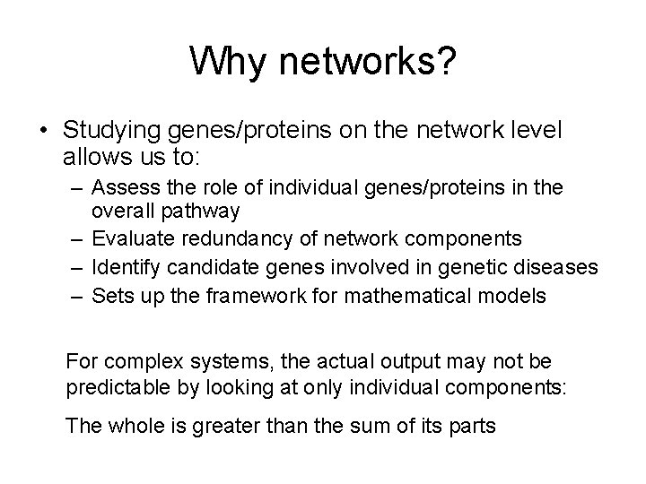 Why networks? • Studying genes/proteins on the network level allows us to: – Assess