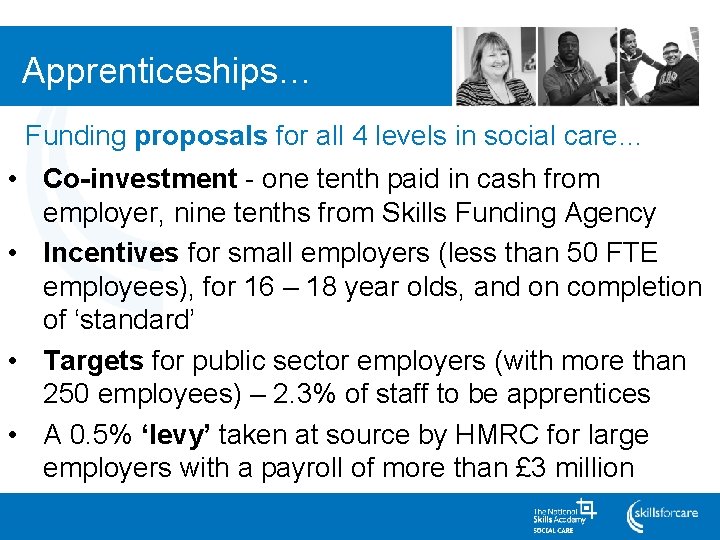 Apprenticeships… Funding proposals for all 4 levels in social care… • Co-investment - one