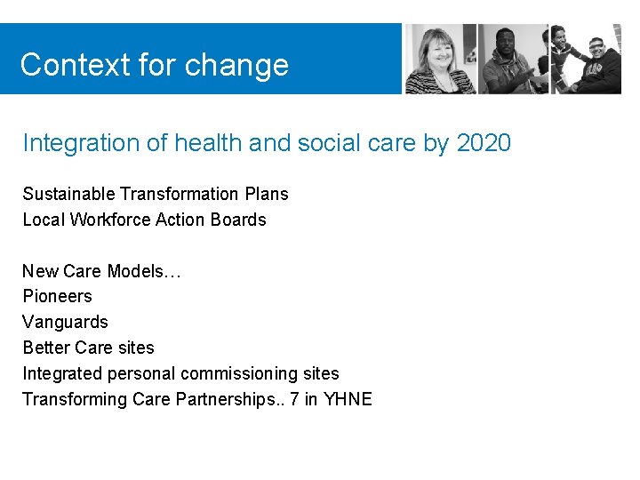 Context for change Integration of health and social care by 2020 Sustainable Transformation Plans