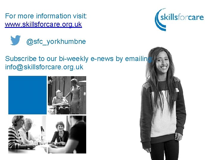 For more information visit: www. skillsforcare. org. uk @sfc_yorkhumbne Subscribe to our bi-weekly e-news