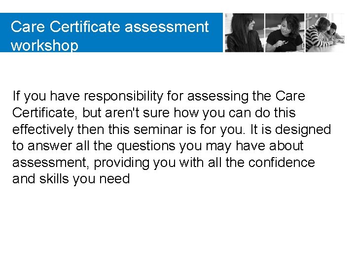 Care Certificate assessment workshop If you have responsibility for assessing the Care Certificate, but