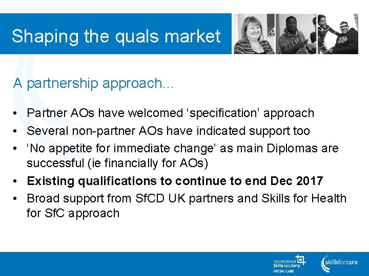 Shaping the quals market A partnership approach… • Partner AOs have welcomed ‘specification’ approach