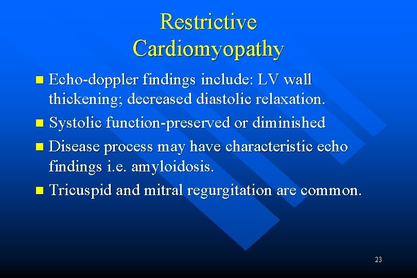 Restrictive Cardiomyopathy Echo-doppler findings include: LV wall thickening; decreased diastolic relaxation. n Systolic function-preserved