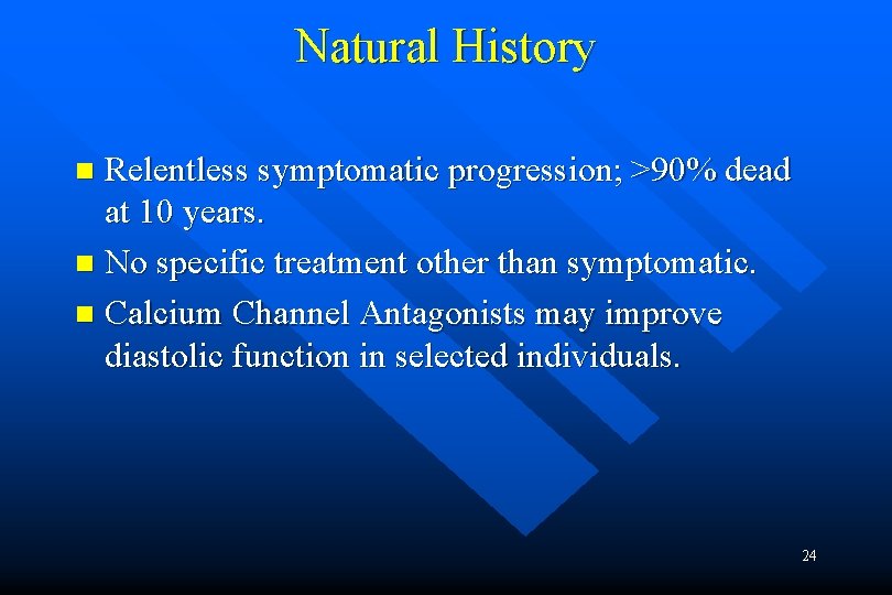 Natural History Relentless symptomatic progression; >90% dead at 10 years. n No specific treatment