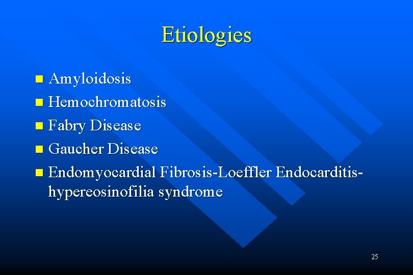Etiologies Amyloidosis n Hemochromatosis n Fabry Disease n Gaucher Disease n Endomyocardial Fibrosis-Loeffler Endocarditishypereosinofilia