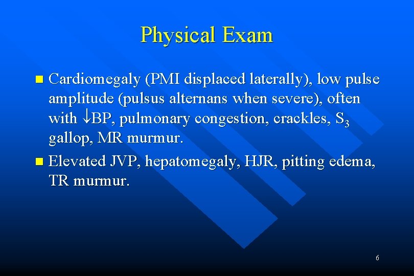 Physical Exam Cardiomegaly (PMI displaced laterally), low pulse amplitude (pulsus alternans when severe), often