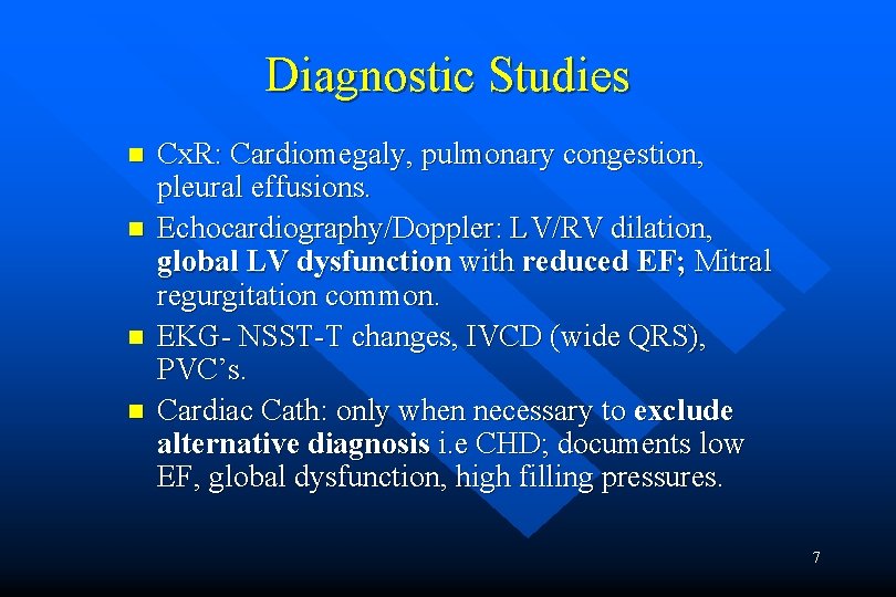 Diagnostic Studies n n Cx. R: Cardiomegaly, pulmonary congestion, pleural effusions. Echocardiography/Doppler: LV/RV dilation,