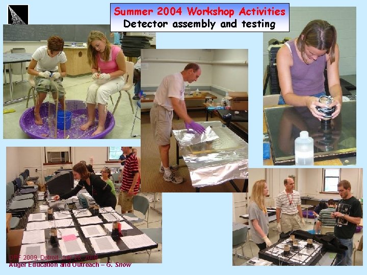 Summer 2004 Workshop Activities Detector assembly and testing DPF 2009, Detroit, July 28, 2009