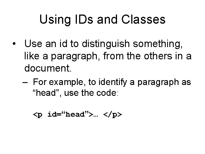 Using IDs and Classes • Use an id to distinguish something, like a paragraph,