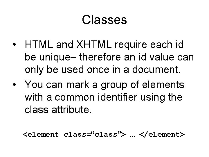Classes • HTML and XHTML require each id be unique– therefore an id value
