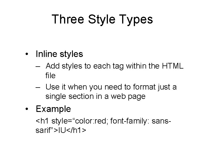 Three Style Types • Inline styles – Add styles to each tag within the