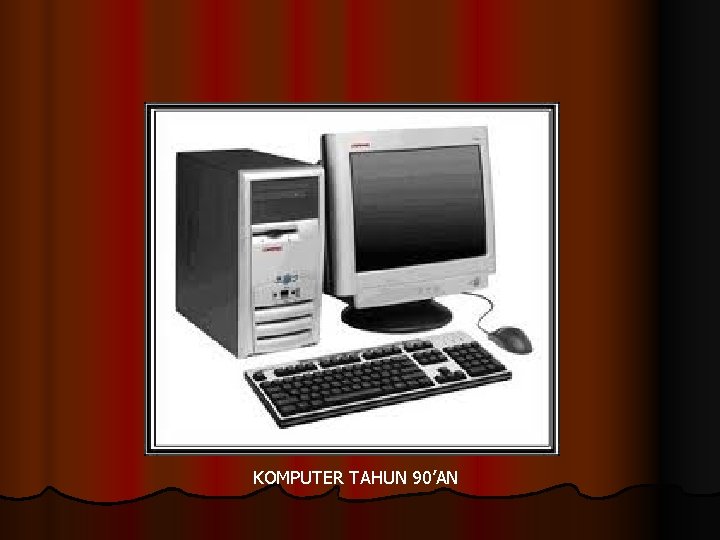 KOMPUTER TAHUN 90’AN 